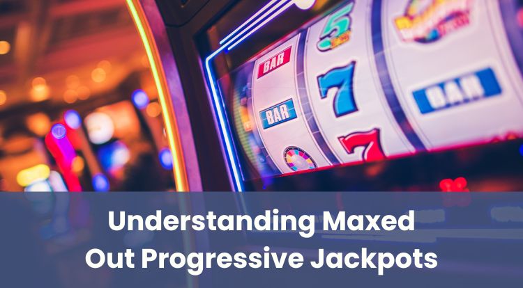 Understanding Maxed Out Progressive Jackpots