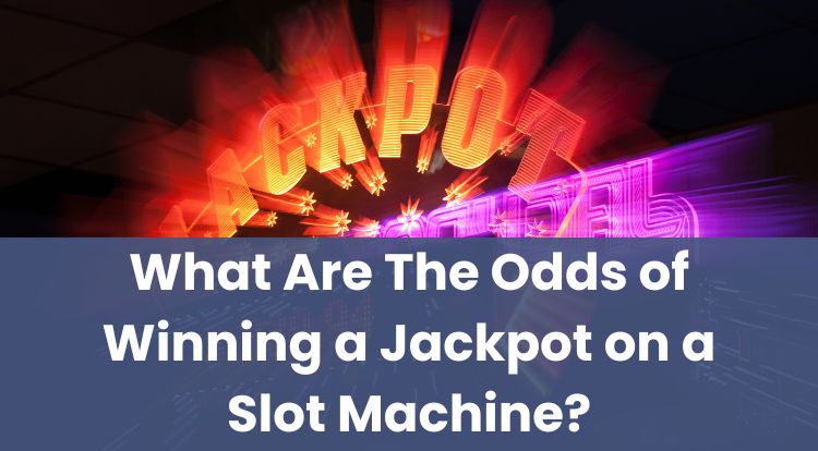 What Are The Odds of Winning a Jackpot on a Slot Machine?