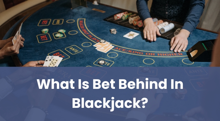 What Is Bet Behind In Blackjack?