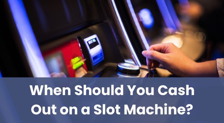 When Should You Cash Out on a Slot Machine?