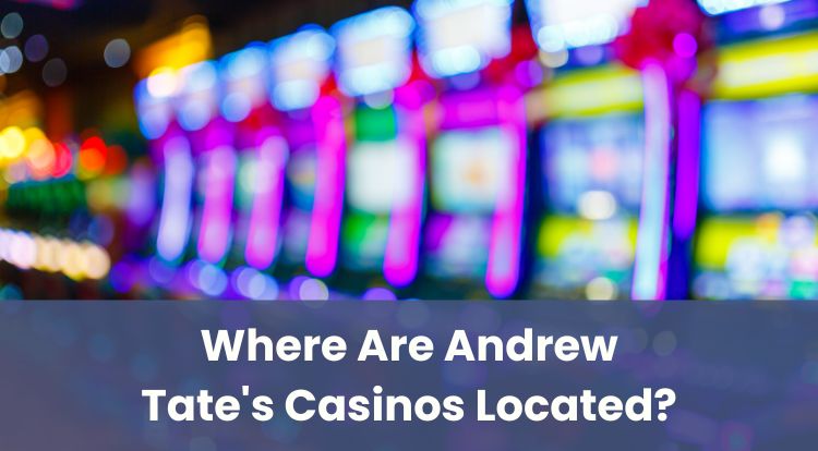 Where Are Andrew Tate's Casinos Located?