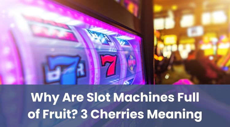 Why Are Slot Machines Full of Fruit? 3 Cherries Meaning