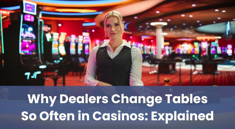 Why Dealers Change Tables So Often in Casinos: Explained