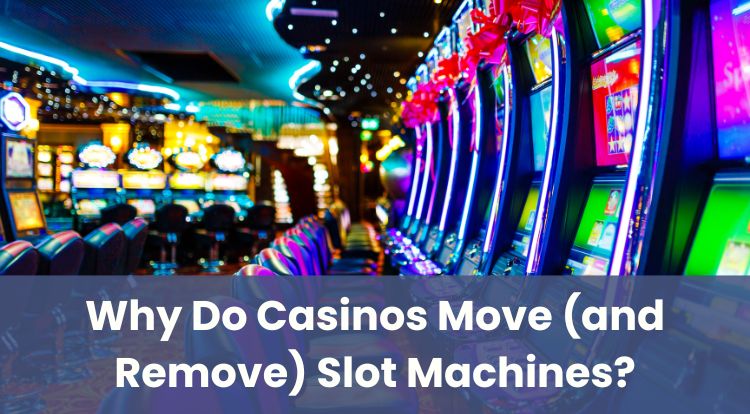 Why Do Casinos Move (and Remove) Slot Machines?