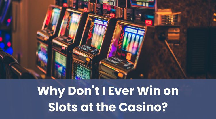 Why Don't I Ever Win on Slots at the Casino?