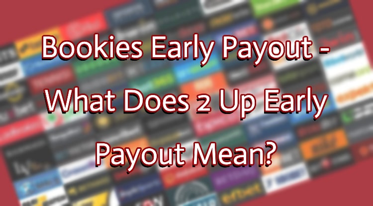 Bookies Early Payout - What Does 2 Up Early Payout Mean?